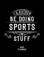 I'd Rather Be Doing Sports Stuff 2020 Planner: Sports Fan 2020 Planner, Funny Design, 2020 Planner for Sports Lover, Christmas Gift for Sports Lover 167865616X Book Cover