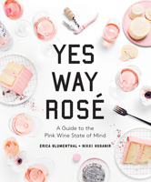 Yes Way Rosé: A Guide to the Pink Wine State of Mind 0762493127 Book Cover
