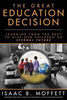 The Great Education Decision: Learning From The Past To Give Our Children An Eternal Future 0692354654 Book Cover