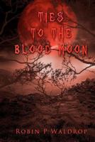 Ties to the Blood Moon 1467920657 Book Cover