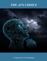 The Ai'S Choice: A Logical Case For Christianity B0FPM2WBD3 Book Cover