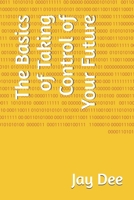 The Basics of Taking Control of Your Future (The Basics Book Series) B0FK3J3RB2 Book Cover