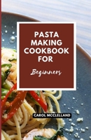 Pasta Making Cookbook For Beginners: Delicious homemade Italian recipe B0CDN7K983 Book Cover