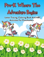 Pre-K Where The Adventure Begins: Letter Tracing, Coloring Book And ABC Activities For Preschoolers: 100 Pages Of Letter Tracing And Coloring Book For Kids Ages 3 And Up (With Dabbing Unicorn) B08JVR5MTM Book Cover