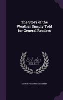 The Story Of The Weather: Simply Told For General Readers 1443783242 Book Cover