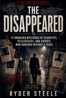 The Disappeared: 17 Unsolved Mysteries of Scientists and Experts Who Vanished Without a Trace B0H6NWW23T Book Cover