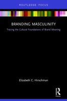 Branding Masculinity: Tracing the Cultural Foundations of Brand Meaning 1032242566 Book Cover