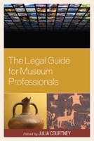 The Legal Guide for Museum Professionals 1442230428 Book Cover