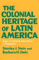 The Colonial Heritage of Latin America: Essays on Economic Dependence in Perspective 0195012925 Book Cover