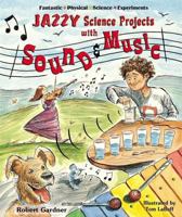 Jazzy Science Projects With Sound And Music (Fantastic Physical Science Experiments) 0766025888 Book Cover