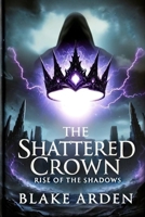The Shattered Crown: Rise of the Shadows B0DTFZMP43 Book Cover