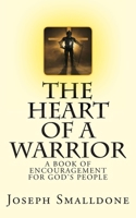 The Heart Of A Warrior: A Book Of Encouragement For God's People 1482785420 Book Cover