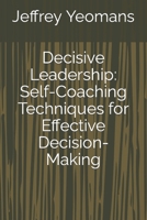 Decisive Leadership: Self-Coaching Techniques for Effective Decision-Making B0CRQXSN5F Book Cover