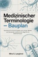 Medizinischer Terminologie - Bauplan: Das Schritt-für-Schritt-System zum Lernen, Merken und Verwenden medizinischer Begriffe mit Selbstvertrauen. (Be a Medical Expert) (German Edition) B0G5F522YM Book Cover