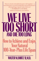 We Live Too Short and Die Too Long: How to Achieve And Enjoy Your Natural 100-year-plus Life Span 1590791169 Book Cover