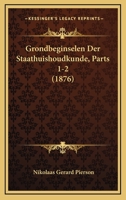 Grondbeginselen Der Staathuishoudkunde, Parts 1-2 (1876) 1168480523 Book Cover