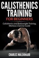 Calisthenics Training for Beginners: Calisthenics and Bodyweight Training, Workout, Exercise Guide 1681859564 Book Cover