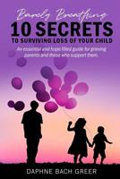 Barely Breathing: 10 Secrets to Surviving Loss of Your Child 1950712036 Book Cover