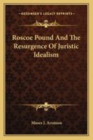 Roscoe Pound And The Resurgence Of Juristic Idealism 1432599496 Book Cover