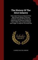 The History of the 321st Infantry: With a Brief Historical Sketch of the 80th Division, Being a Vivid and Authentic Account of the Life and Experiences of American Soldiers in France, While They Train 1297628608 Book Cover