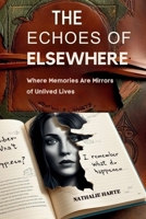 The Echoes of Elsewhere: Where Memories Are Mirrors of Unlived Lives B0F28Z5BDN Book Cover