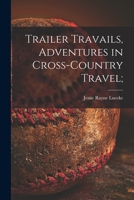 Trailer Travails, Adventures in Cross-country Travel; 1013452496 Book Cover