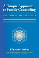 A Unique Approach to Family Counseling: Logotherapy, Crisis, and Youth 1948523019 Book Cover