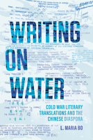 Writing on Water: Cold War Literary Translations and the Chinese Diaspora (Asian America) 150364846X Book Cover