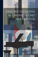 Friedrich Chopin Als Mensch Und Als Musiker; Volume 2 1022418742 Book Cover