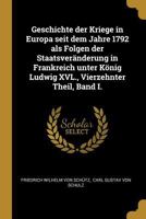 Geschichte der Kriege in Europa seit dem Jahre 1792 als Folgen der Staatsveränderung in Frankreich unter König Ludwig XVL., Vierzehnter Theil, Band I. 0341175218 Book Cover