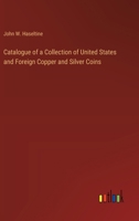 Catalogue of a Collection of United States and Foreign Copper and Silver Coins 3385301300 Book Cover