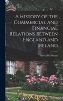 A History of the Commercial and Financial Relations Between England and Ireland 1016553935 Book Cover