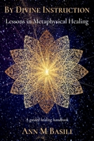 By Divine Instruction - Lessons in Metaphysical Healing: A guided healing handbook 064587020X Book Cover