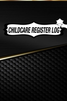 CHILDCARE REGISTER LOG: Daily Childcare Register Log, Attendance Logbook, Generic Sign In And Out Registration B083XW5TGV Book Cover