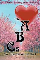 Assurance, Believing, and Confidence: The ABC's to the Heart of God 1640286845 Book Cover