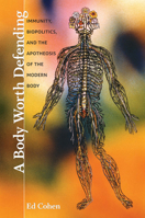 A Body Worth Defending: Immunity, Biopolitics, and the Apotheosis of the Modern Body 0822345358 Book Cover
