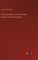 Some Agricultural and Political Irish Questions Calmly Discussed 1022499777 Book Cover