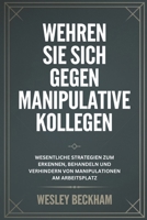 Wehren Sie Sich Gegen Manipulative Kollegen: Wesentliche Strategien Zum Erkennen, Behandeln Und Verhindern Von Manipulationen Am Arbeitsplatz (German Edition) B0DQPL9F2W Book Cover