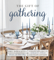 The Gift of Gathering: Beautiful Tablescapes to Welcome and Celebrate Your Friends and Family 0736975683 Book Cover