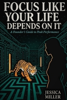 FOCUS LIKE YOUR LIFE DEPENDS ON IT: A Founder's Guide to Peak Performance B0FSJTXTTL Book Cover
