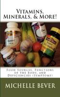 Vitamins, Minerals, and More!: Food Sources, Functions of the Body, and Deficiencies (Symptoms) 1094707899 Book Cover