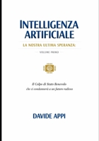 Intelligenza Artificiale. La Nostra Ultima Speranza: VOLUME PRIMO. Il Colpo di Stato Benevolo che ci condannerà a un futuro radioso (Italian Edition) B0FL136XNQ Book Cover