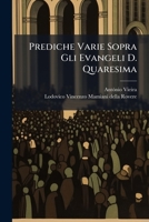Prediche Varie Sopra Gli Evangeli D. Quaresima 1247932486 Book Cover