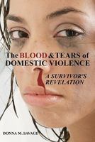 The Blood & Tears of Domestic Violence: A Survivor's Revelation 0982585217 Book Cover