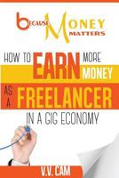 Because Money Matters: How to Earn More Money as a Freelancer in a Gig Economy 0995938733 Book Cover