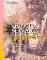 How to Sew Art: ...the Easy Way! Master the 9 Secrets for Transforming Ordinary Fabric Into Fine Art & Profit 1887467017 Book Cover