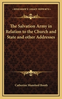 The Salvation Army in Relation to the Church and State: And Other Addresses Delivered at Cannon Street Hotel, City 3337758193 Book Cover