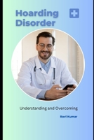 Hoarding Disorder: Understanding and Overcoming B0C2ST1C8N Book Cover