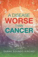 A Disease Worse Than Cancer 1493140043 Book Cover