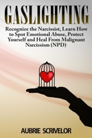 Gaslighting: Recognize the Narcissist, Learn How to Spot Emotional Abuse, Protect Yourself and Heal From Malignant Narcissism (NPD) 1513674536 Book Cover
